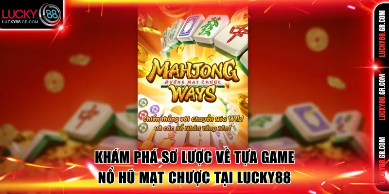 Khám phá sơ lược về tựa game nổ hũ Mạt Chược tại Lucky88