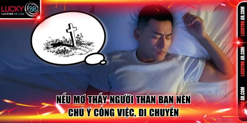 Nếu mơ thấy người thân bạn nên chú ý công việc, di chuyển